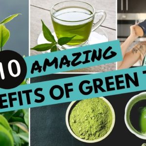 10 Amazing Benefits of GREEN TEA | GREEN TEA For WEIGHT LOSS +INFLAMMATION