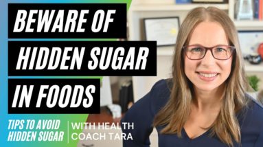 Beware Of Hidden Sugars | Tips To Avoid Hidden Sugar With Health Coach Tara