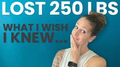 Things I Wish I Knew Before Losing 250 Pounds…