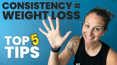 My Top 5 Tips For Staying Consistent (The Key To Weight Loss)